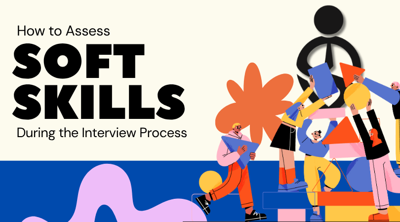 How to Assess Soft Skills During the Interview Process