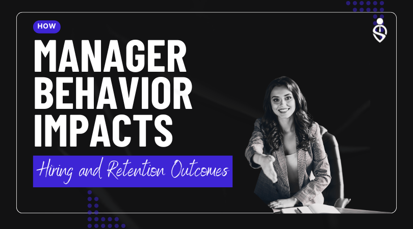 How Manager Behavior Impacts Hiring and Retention Outcomes