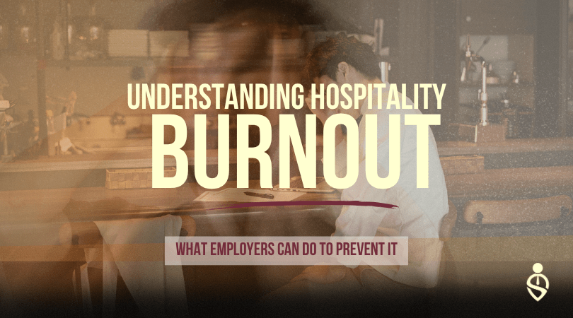 Understanding Hospitality Burnout What Employers Can Do to Prevent It